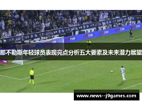 那不勒斯年轻球员表现亮点分析五大要素及未来潜力展望