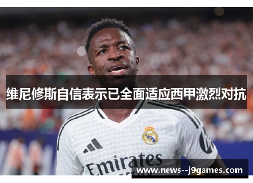 维尼修斯自信表示已全面适应西甲激烈对抗